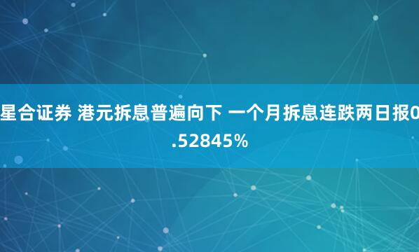星合证券 港元拆息普遍向下 一个月拆息连跌两日报0.52845%